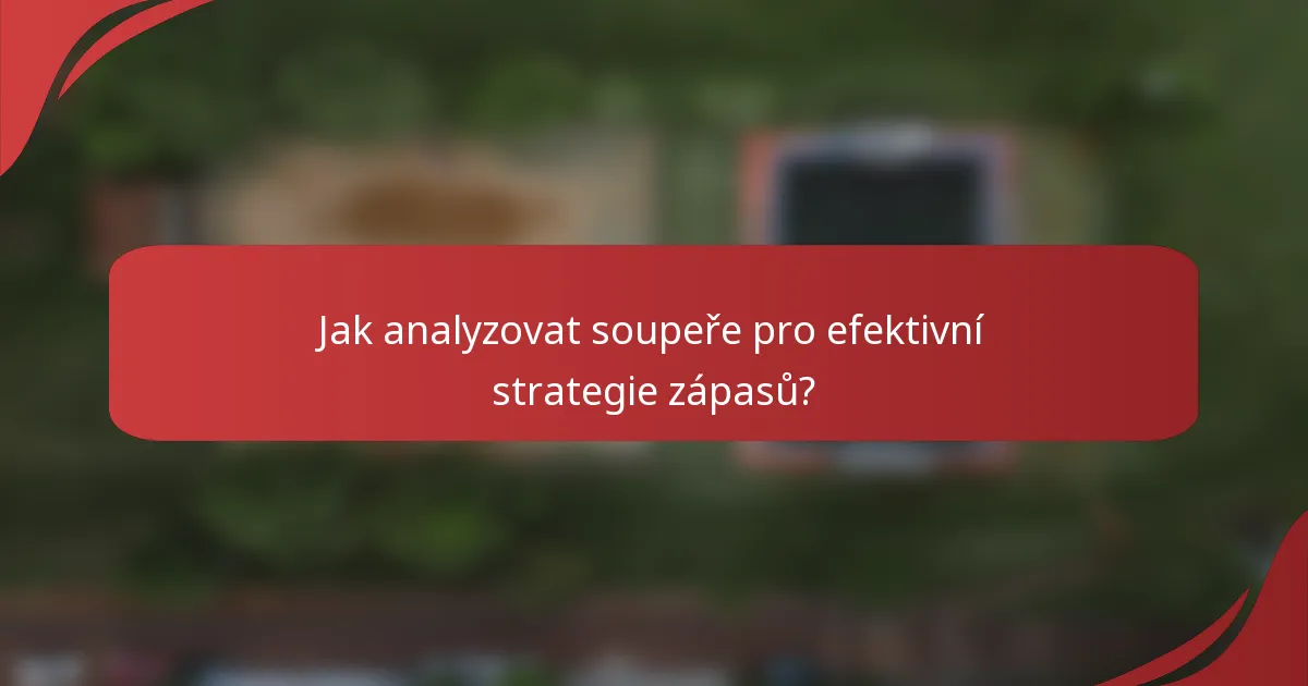 Jak analyzovat soupeře pro efektivní strategie zápasů?