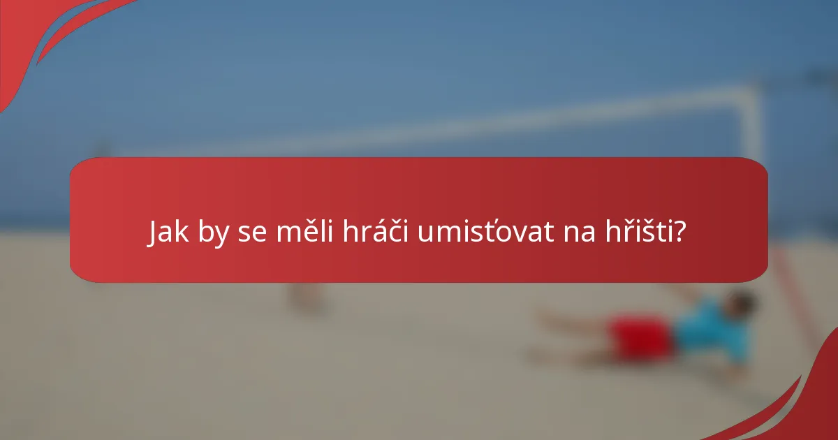 Jak by se měli hráči umisťovat na hřišti?