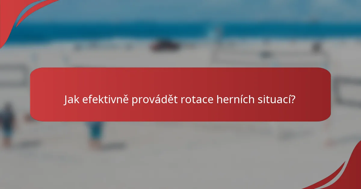 Jak efektivně provádět rotace herních situací?