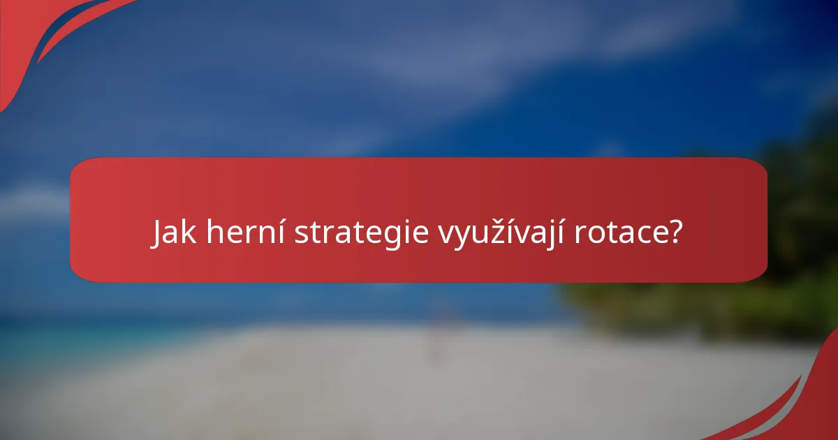 Jak herní strategie využívají rotace?