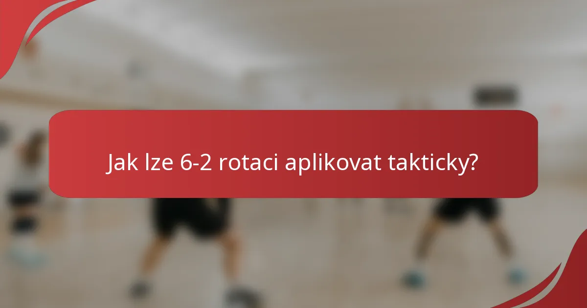 Jak lze 6-2 rotaci aplikovat takticky?
