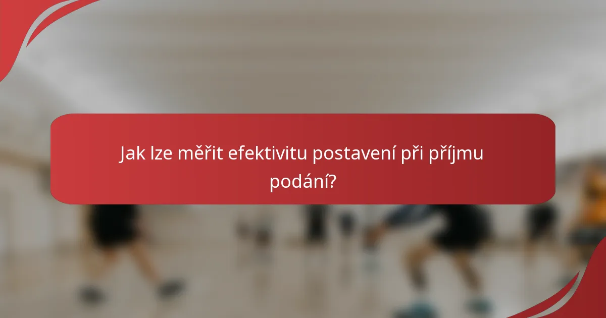 Jak lze měřit efektivitu postavení při příjmu podání?