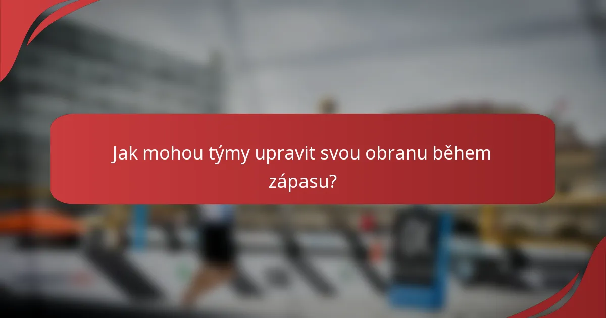 Jak mohou týmy upravit svou obranu během zápasu?