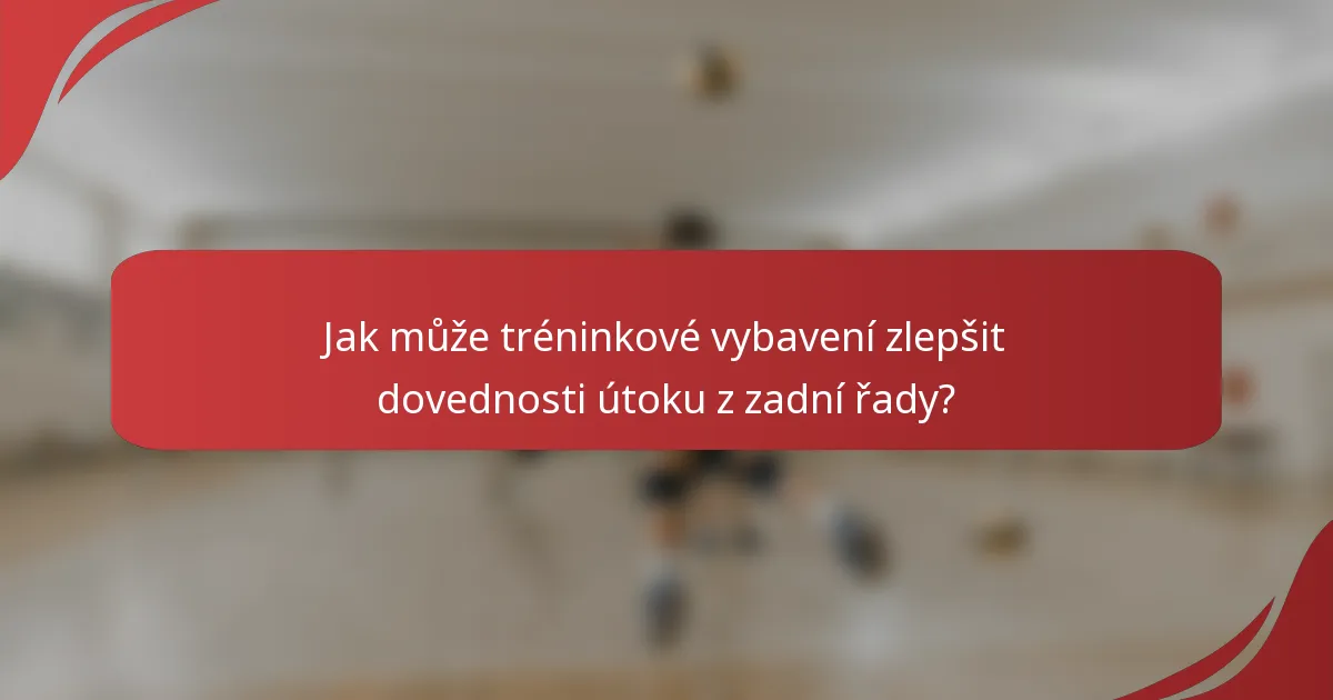 Jak může tréninkové vybavení zlepšit dovednosti útoku z zadní řady?