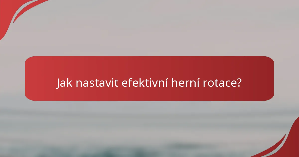 Jak nastavit efektivní herní rotace?