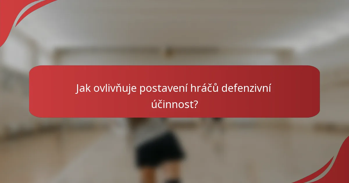 Jak ovlivňuje postavení hráčů defenzivní účinnost?