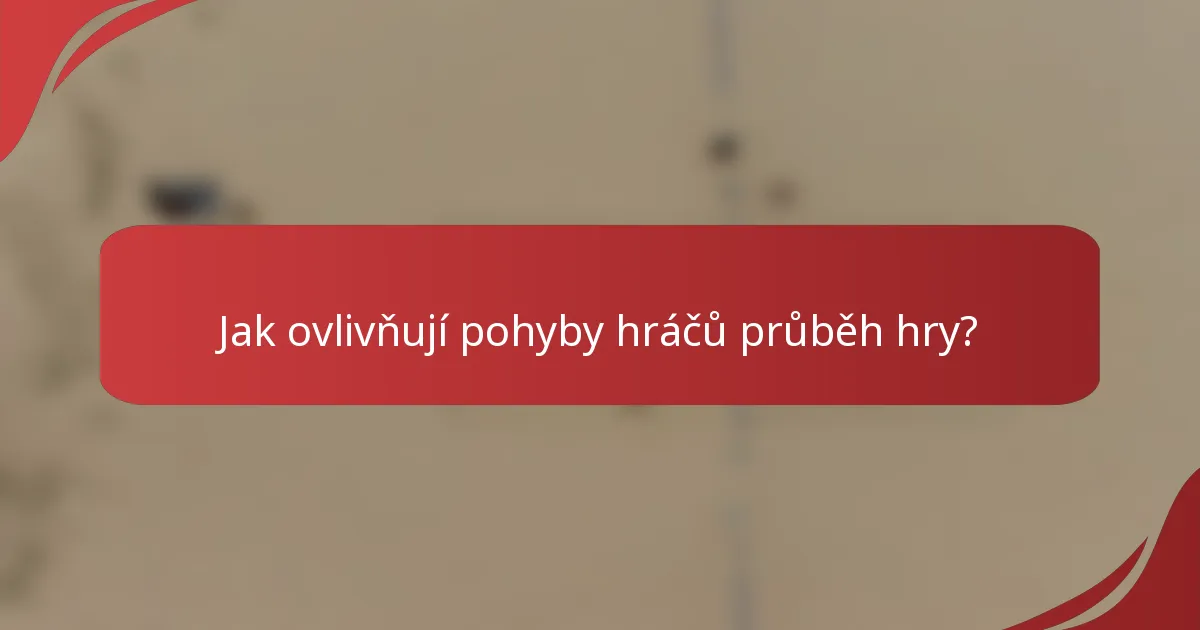 Jak ovlivňují pohyby hráčů průběh hry?