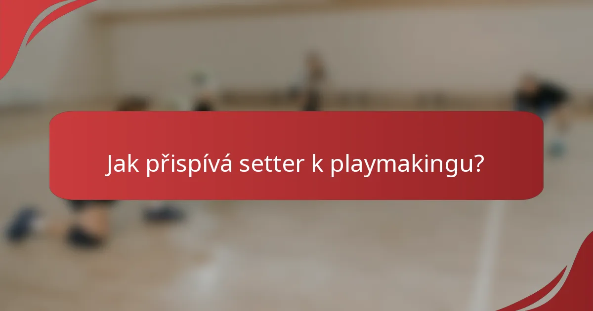 Jak přispívá setter k playmakingu?