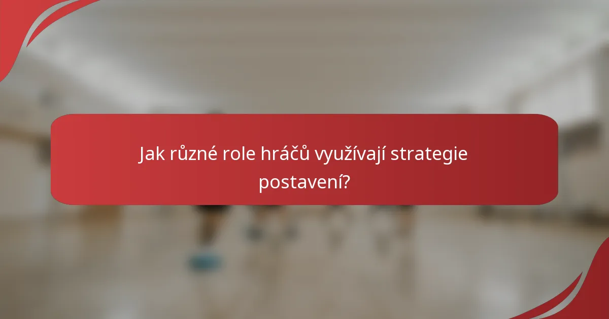 Jak různé role hráčů využívají strategie postavení?