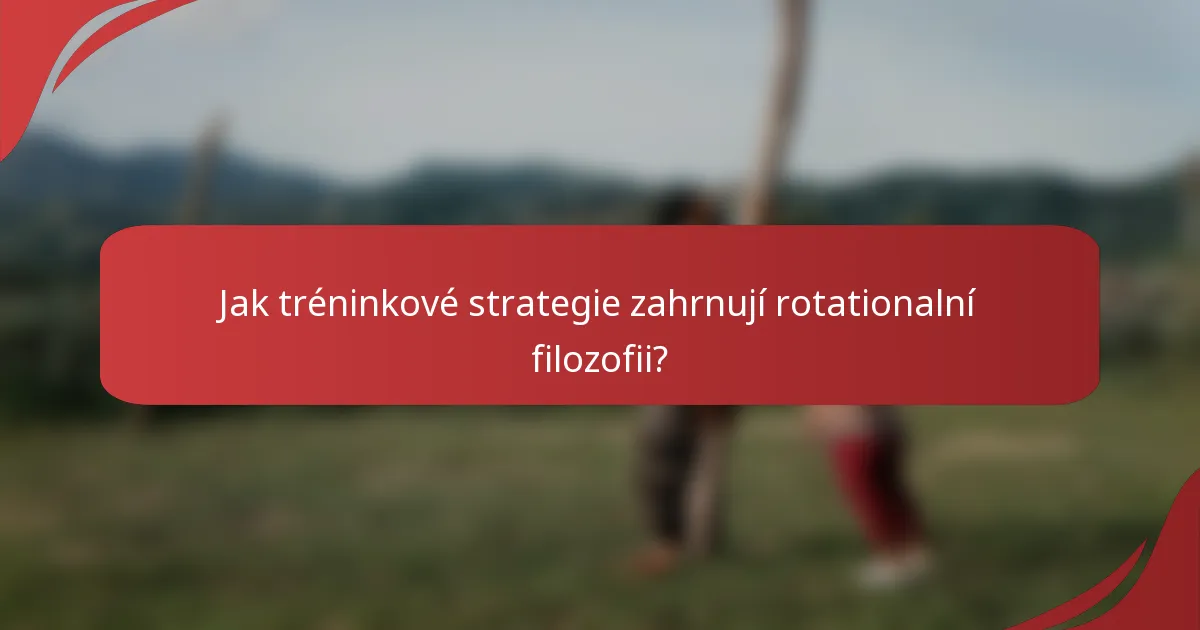 Jak tréninkové strategie zahrnují rotationalní filozofii?