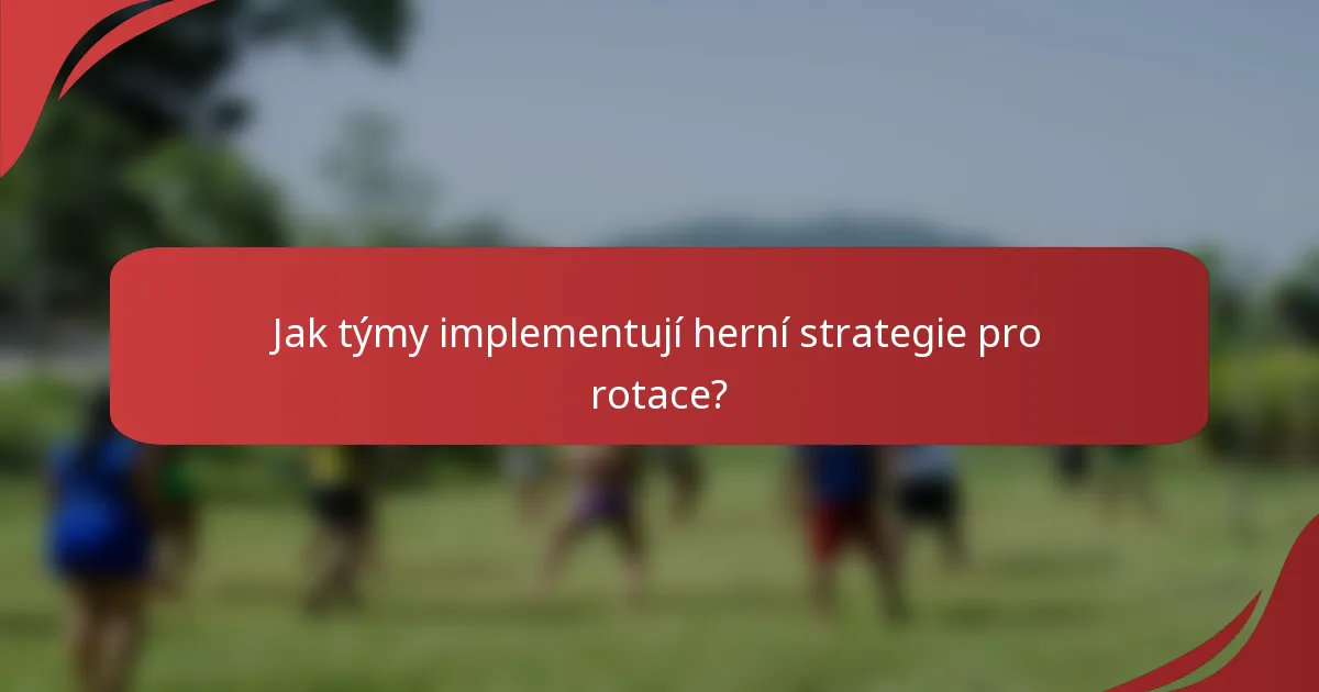 Jak týmy implementují herní strategie pro rotace?