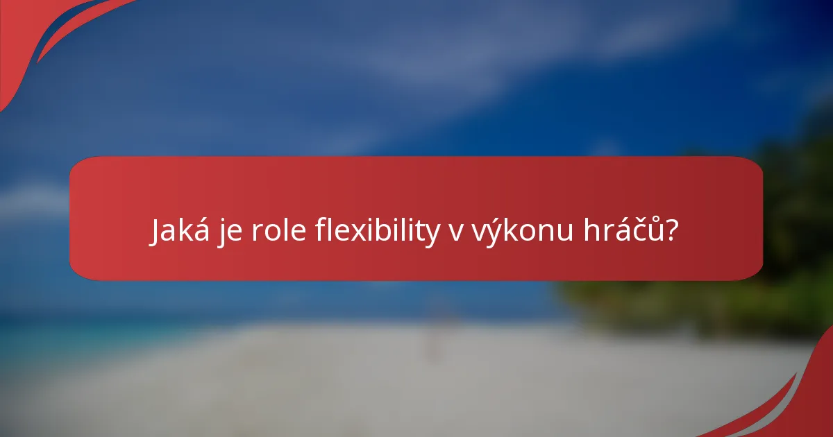 Jaká je role flexibility v výkonu hráčů?