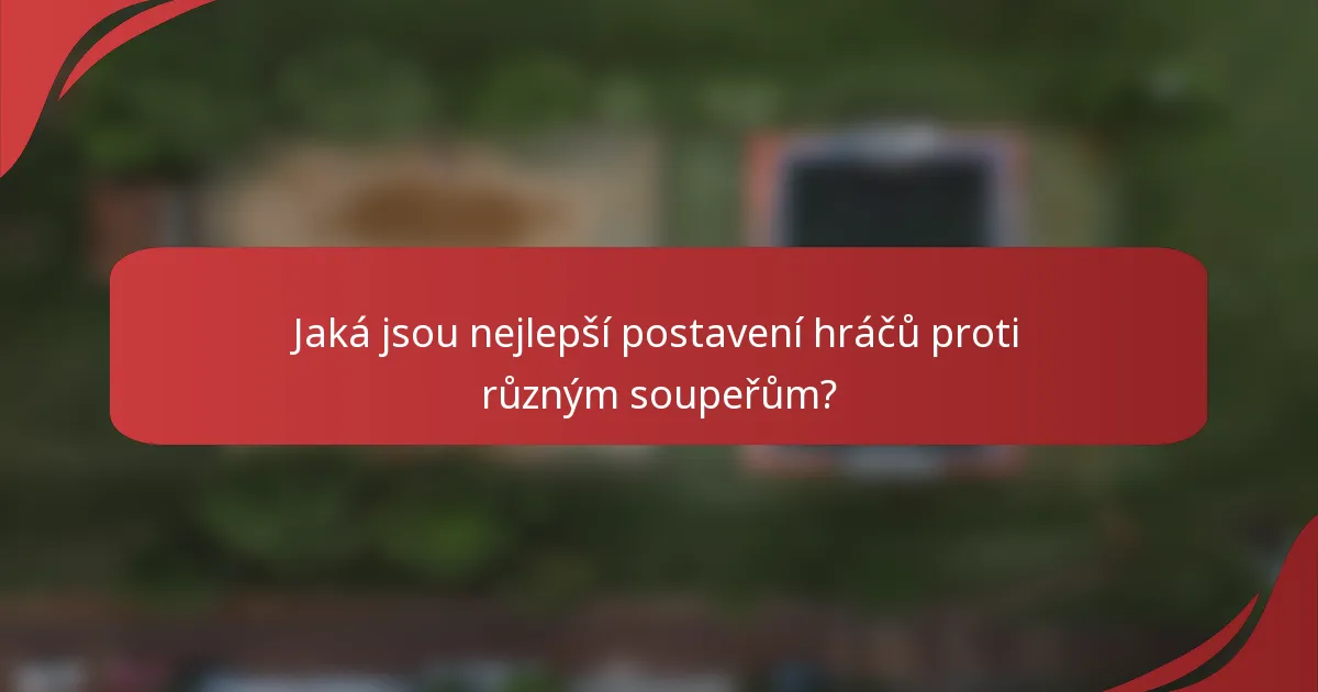Jaká jsou nejlepší postavení hráčů proti různým soupeřům?