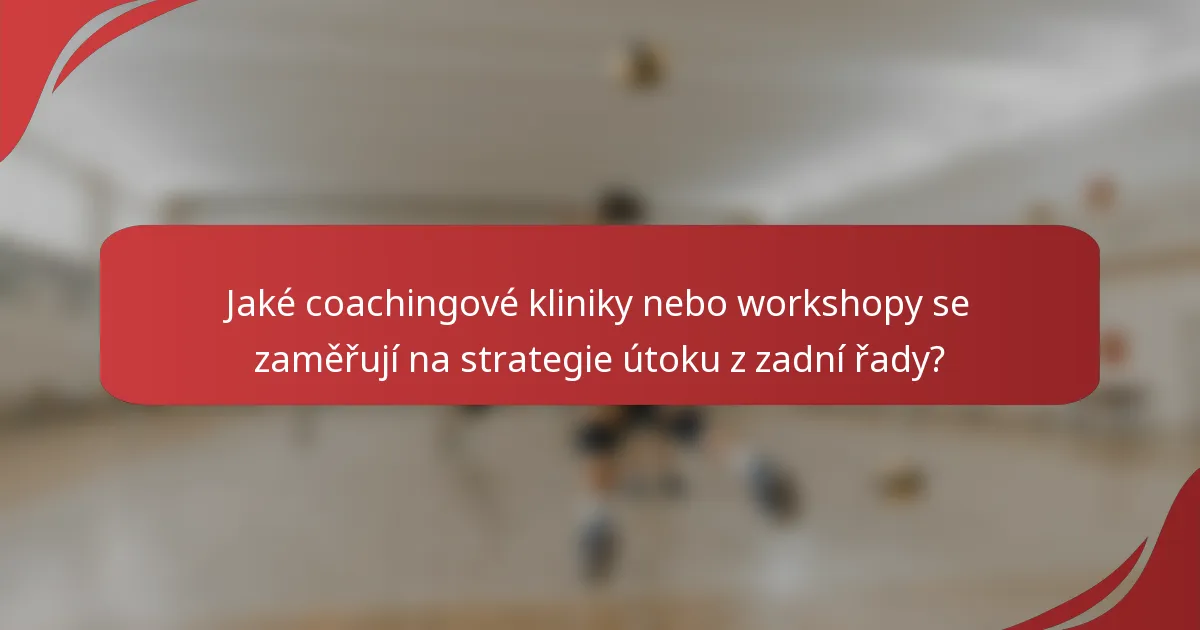 Jaké coachingové kliniky nebo workshopy se zaměřují na strategie útoku z zadní řady?