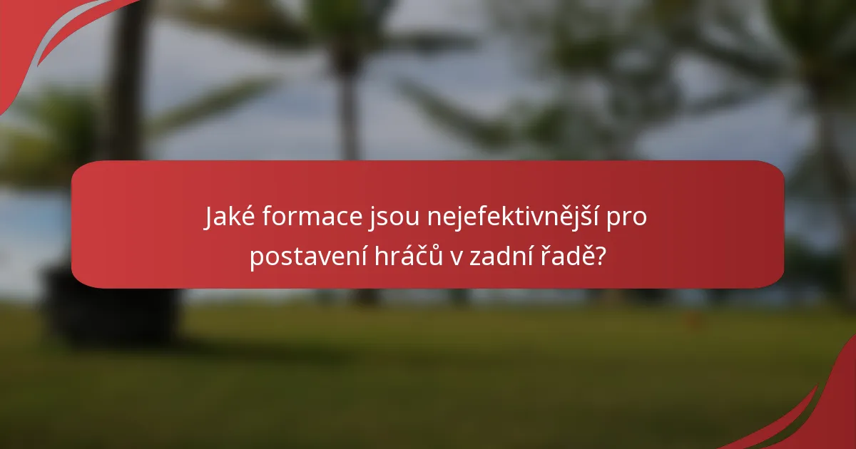 Jaké formace jsou nejefektivnější pro postavení hráčů v zadní řadě?