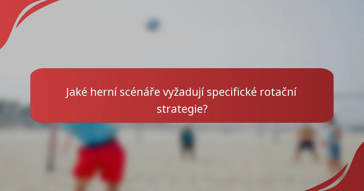 Jaké herní scénáře vyžadují specifické rotační strategie?