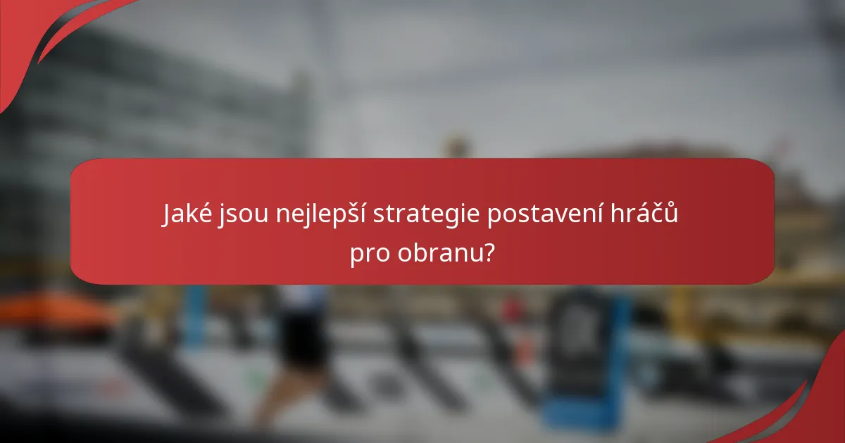 Jaké jsou nejlepší strategie postavení hráčů pro obranu?