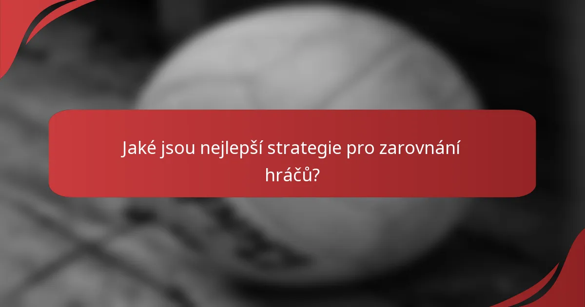 Jaké jsou nejlepší strategie pro zarovnání hráčů?