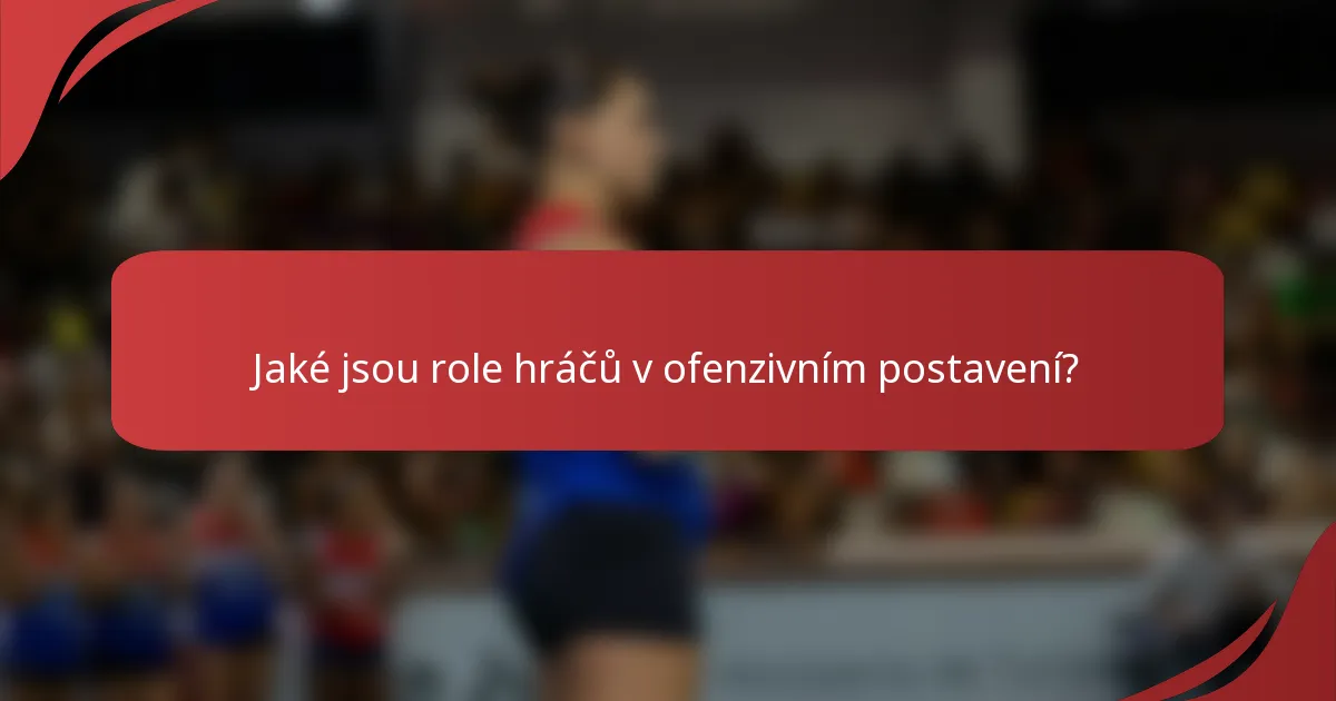 Jaké jsou role hráčů v ofenzivním postavení?
