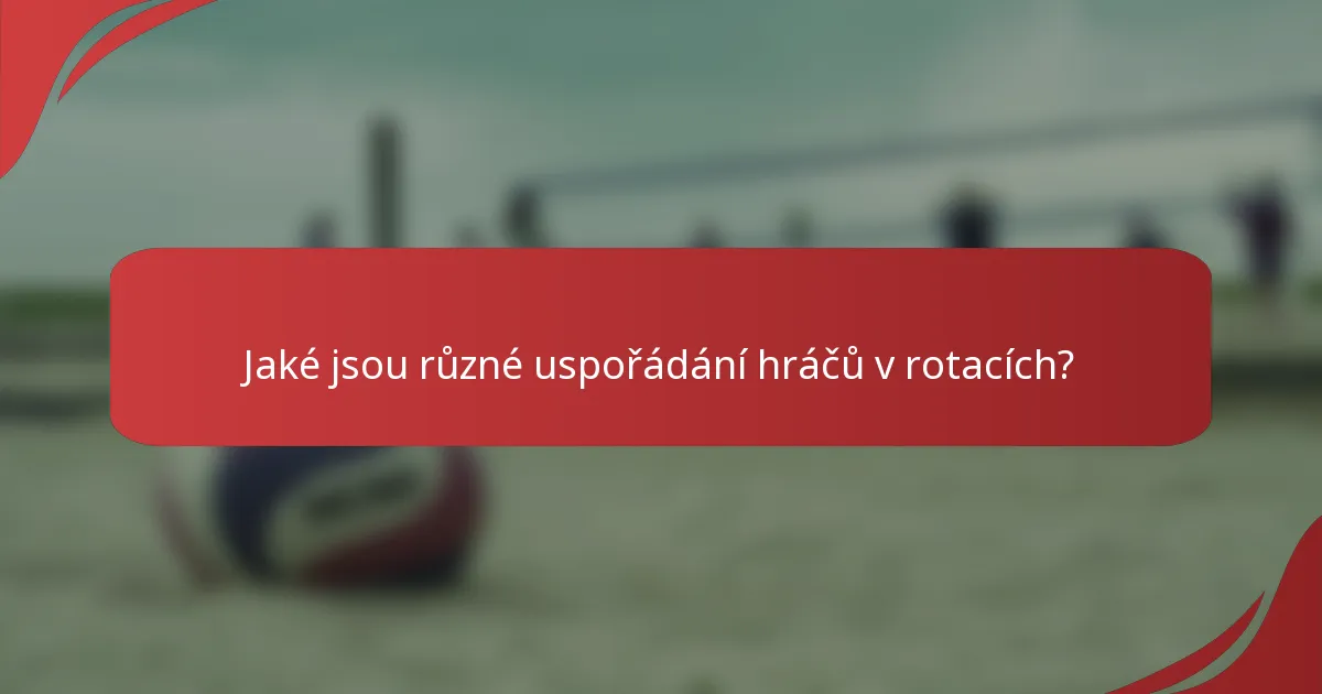 Jaké jsou různé uspořádání hráčů v rotacích?