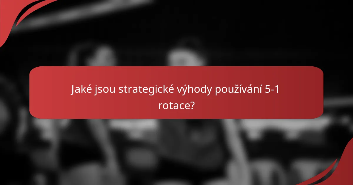 Jaké jsou strategické výhody používání 5-1 rotace?