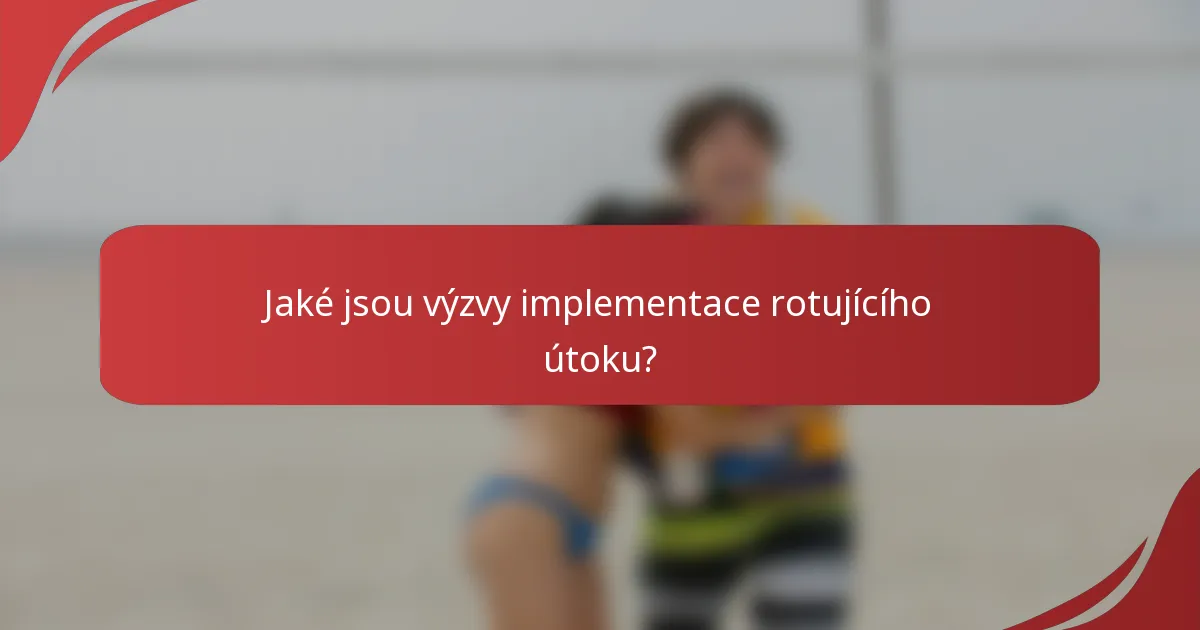 Jaké jsou výzvy implementace rotujícího útoku?