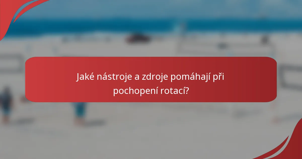 Jaké nástroje a zdroje pomáhají při pochopení rotací?