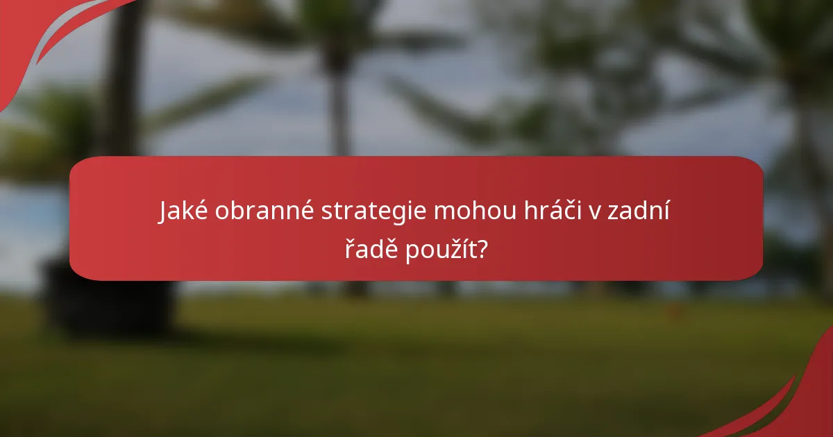 Jaké obranné strategie mohou hráči v zadní řadě použít?