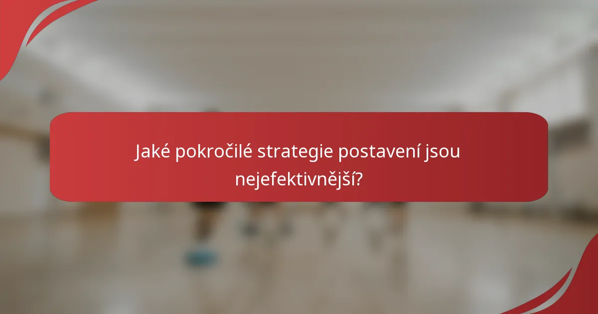 Jaké pokročilé strategie postavení jsou nejefektivnější?