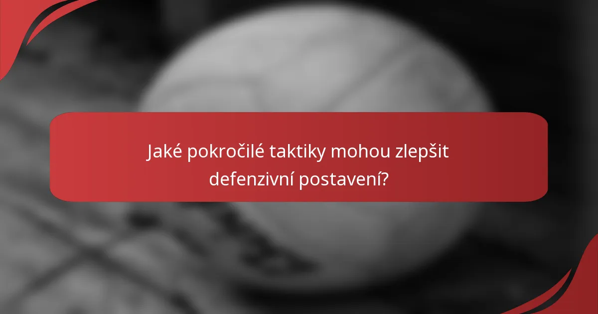 Jaké pokročilé taktiky mohou zlepšit defenzivní postavení?