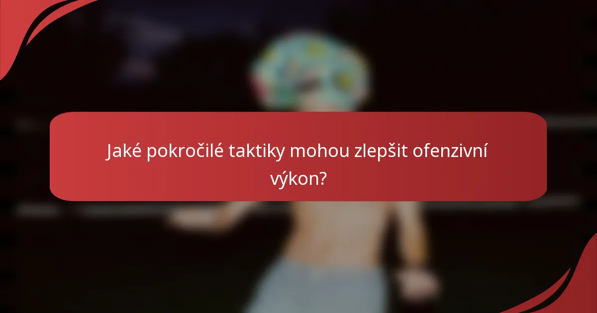 Jaké pokročilé taktiky mohou zlepšit ofenzivní výkon?