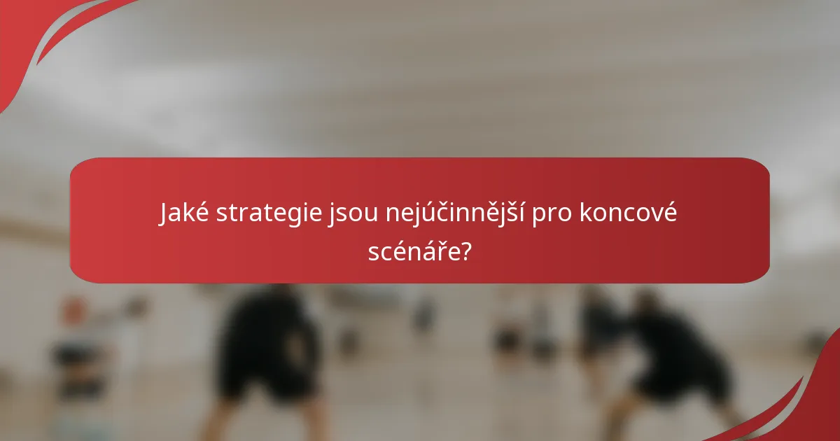 Jaké strategie jsou nejúčinnější pro koncové scénáře?