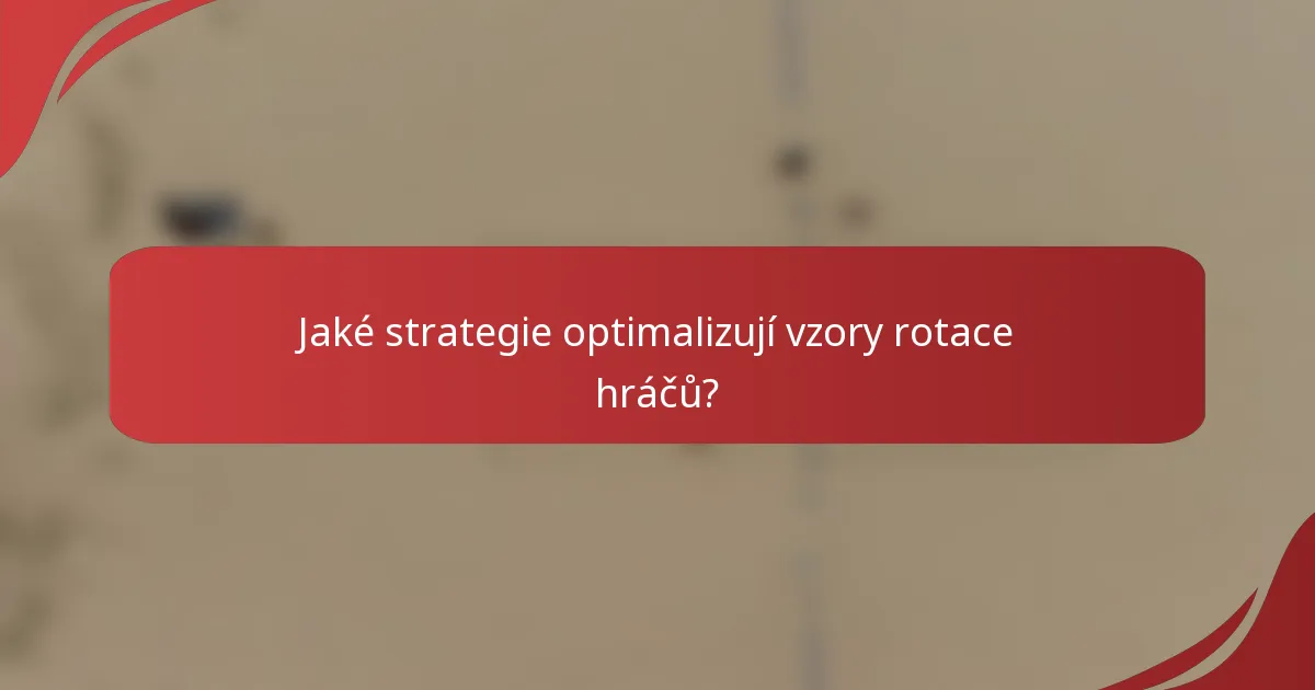 Jaké strategie optimalizují vzory rotace hráčů?