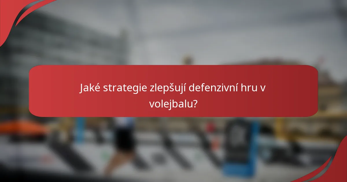 Jaké strategie zlepšují defenzivní hru v volejbalu?