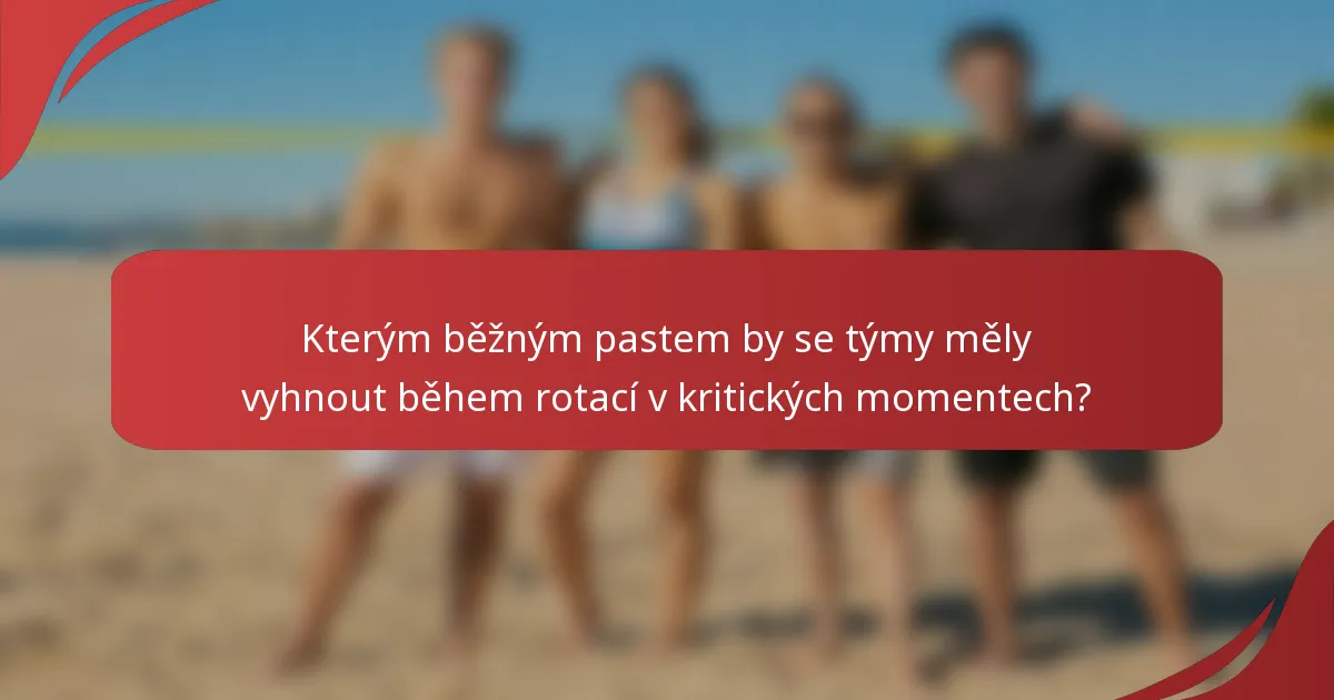 Kterým běžným pastem by se týmy měly vyhnout během rotací v kritických momentech?
